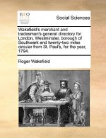 Wakefield's Merchant and Tradesman's General Directory for London, Westminster, Borough of Southwark and Twenty-Two Miles Circular from St. Paul's, fo
