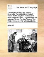 satires of Decimus Junius Juvenalis. Translated into English verse. By Mr. Dryden. And several other eminent hands. Together with the satires of Aulus