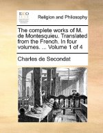 Complete Works of M. de Montesquieu. Translated from the French. in Four Volumes. ... Volume 1 of 4