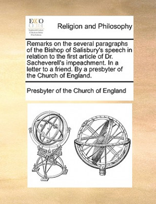 Remarks on the Several Paragraphs of the Bishop of Salisbury's Speech in Relation to the First Article of Dr. Sacheverell's Impeachment. in a Letter t