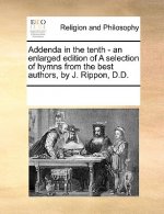 Addenda in the Tenth - An Enlarged Edition of a Selection of Hymns from the Best Authors, by J. Rippon, D.D.