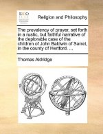 Prevalency of Prayer, Set Forth in a Rustic, But Faithful Narrative of the Deplorable Case of the Children of John Baldwin of Sarret, in the County of