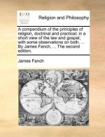 Compendium of the Principles of Religion, Doctrinal and Practical; In a Short View of the Law and Gospel; With Some Observations on Both. ... by James