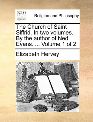 Church of Saint Siffrid. in Two Volumes. by the Author of Ned Evans. ... Volume 1 of 2