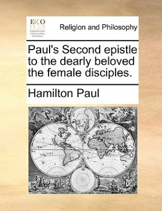 Paul's Second Epistle to the Dearly Beloved the Female Disciples.