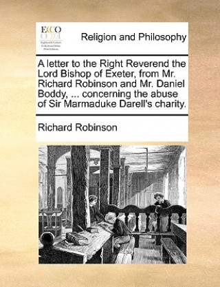 Letter to the Right Reverend the Lord Bishop of Exeter, from Mr. Richard Robinson and Mr. Daniel Boddy, ... Concerning the Abuse of Sir Marmaduke Dare