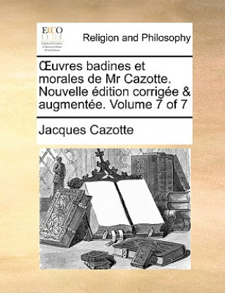 Uvres Badines Et Morales de MR Cazotte. Nouvelle Dition Corrige & Augmente. Volume 7 of 7