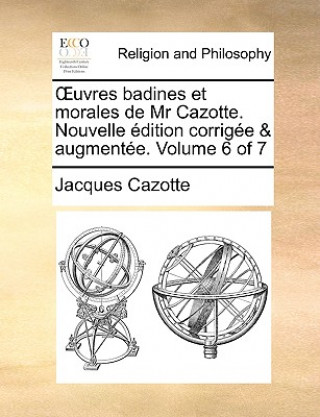 Uvres Badines Et Morales de MR Cazotte. Nouvelle Dition Corrige & Augmente. Volume 6 of 7