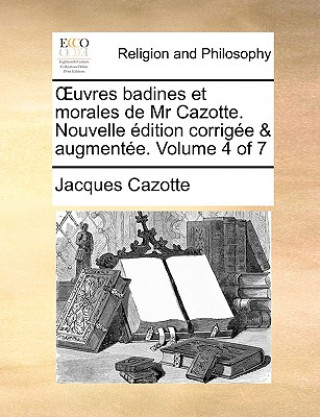 Uvres Badines Et Morales de MR Cazotte. Nouvelle Dition Corrige & Augmente. Volume 4 of 7