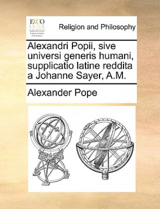 Alexandri Popii, sive universi generis humani, supplicatio latine reddita a Johanne Sayer, A.M.