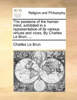 Passions of the Human Mind, Exhibited in a Representation of Its Various Virtues and Vices. by Charles Le Brun, ...