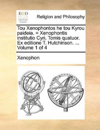 Tou Xenophontos he tou Kyrou paideia. = Xenophontis institutio Cyri. Tomis quatuor. Ex editione T. Hutchinson. ... Volume 1 of 4