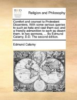 Comfort and Counsel to Protestant Dissenters. with Some Serious Queries to Such as Hate and Cast Them Out; And a Friendly Admonition to Such as Desert