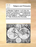 liturgia Ynglesa, o el Libro de Oracion Commun y administracion de los sacramentos, ... juntamente con el Psalterio ... Hispanizado por D. Felix Antho