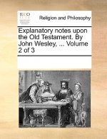 Explanatory notes upon the Old Testament. By John Wesley, ... Volume 2 of 3