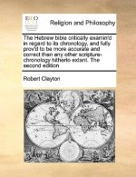 Hebrew Bible Critically Examin'd in Regard to Its Chronology, and Fully Prov'd to Be More Accurate and Correct Than Any Other Scripture-Chronology Hit