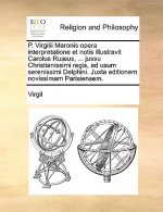 P. Virgilii Maronis Opera Interpretatione Et Notis Illustravit Carolus Ruaeus, ... Jussu Christianissimi Regis, Ad Usum Serenissimi Delphini. Juxta Ed