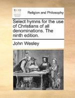 Select Hymns for the Use of Christians of All Denominations. the Ninth Edition.
