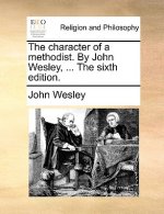 Character of a Methodist. by John Wesley, ... the Sixth Edition.