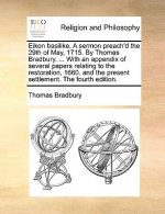 Eikon Basilike. a Sermon Preach'd the 29th of May, 1715. by Thomas Bradbury. ... with an Appendix of Several Papers Relating to the Restoration, 1660.