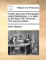 Plain Account of the People Called Methodists. in a Letter to the Revd. Mr. Perronet. ... the Second Edition.