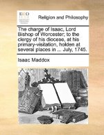 Charge of Isaac, Lord Bishop of Worcester; To the Clergy of His Diocese, at His Primary-Visitation, Holden at Several Places in ... July, 1745.
