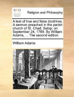 Test of True and False Doctrines. a Sermon Preached in the Parish Church of St. Chad, Salop; On September 24, 1769. by William Adams, ... the Second E