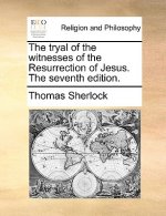 Tryal of the Witnesses of the Resurrection of Jesus. the Seventh Edition.