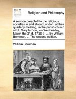 sermon preach'd to the religious societies in and about London, at their quarterly meeting, in the parish church of St. Mary le Bow, on Wednesday, Mar