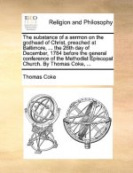 Substance of a Sermon on the Godhead of Christ, Preached at Baltimore, ... the 26th Day of December, 1784 Before the General Conference of the Methodi