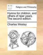Hymns for Children, and Others of Riper Years. the Second Edition.