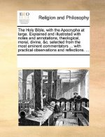 Holy Bible, with the Apocrypha at Large. Explained and Illustrated with Notes and Annotations, Theological, Moral, Divine, &c. Selected from the Most