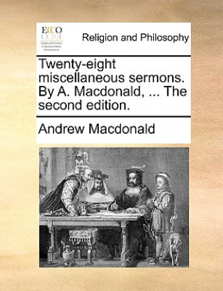 Twenty-Eight Miscellaneous Sermons. by A. MacDonald, ... the Second Edition.