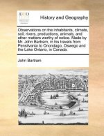 Observations on the Inhabitants, Climate, Soil, Rivers, Productions, Animals, and Other Matters Worthy of Notice. Made by Mr. John Bartram, in His Tra