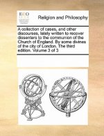 collection of cases, and other discourses, lately written to recover dissenters to the communion of the Church of England. By some divines of the city