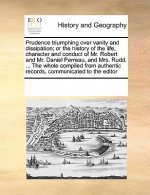 Prudence Triumphing Over Vanity and Dissipation; Or the History of the Life, Character and Conduct of Mr. Robert and Mr. Daniel Perreau, and Mrs. Rudd