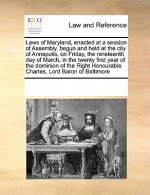 Laws of Maryland, Enacted at a Session of Assembly, Begun and Held at the City of Annapolis, on Friday, the Nineteenth Day of March, in the Twenty Fir