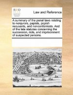 Summary of the Penal Laws Relating to Nonjurors, Papists, Popish Recusants, and Nonconformists. and of the Late Statutes Concerning the Succession, Ri