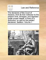 decisions of the Court of Session, from its first institution to the present time. Abridged, and digested under proper heads, in form of a dictionary.