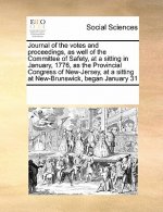 Journal of the Votes and Proceedings, as Well of the Committee of Safety, at a Sitting in January, 1776, as the Provincial Congress of New-Jersey, at