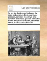 ACT for Dividing and Inclosing the Open and Common Fields, Common Pastures, Common Meadows, and Common and Waste Grounds Within the Manor and Parish o