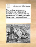 Festival of Anacreon. Containing a Collection of Modern Songs, Written for the Anacreontic Society, the Beef-Steak, and Humbug Clubs.