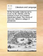 All the Favourite Oratorios Set to Music by Mr. Handel; With His Masque of Acis and Galatea; Alexander's Feast; The Choice of Hercules; Milton's L'All