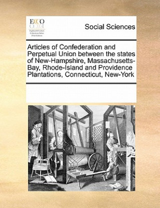 Articles of Confederation and Perpetual Union Between the States of New-Hampshire, Massachusetts-Bay, Rhode-Island and Providence Plantations, Connect