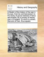 Sketch of the History of the War in Europe, from Its Commencement to the Treaty of Peace Between France and Austria. by a Society of Literary Men in E