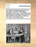 Ladies Complete Pocket-Book, for the Year of Our Lord 1760. Being Bissextile or Leap-Year. the Thirty-Third of King George II. and the Ninth of the Ne