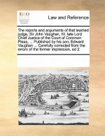 Reports and Arguments of That Learned Judge, Sir John Vaughan, Kt. Late Lord Chief Justice of the Court of Common Pleas, ... Published by His Son, Edw