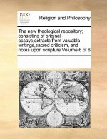 New Theological Repository; Consisting of Original Essays, Extracts from Valuable Writings, Sacred Criticism, and Notes Upon Scripture Volume 6 of 6