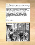 Florist's Companion; Containing the Culture and Properties of the Auricula, and Carnation. Particularly Adapted to the Nothern Parts of This Kingdom,