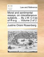 Moral and Sentimental Essays, on Miscellaneous Subjects, ... by J.W. C-T-SS of R-S-G. ... Volume 2 of 2